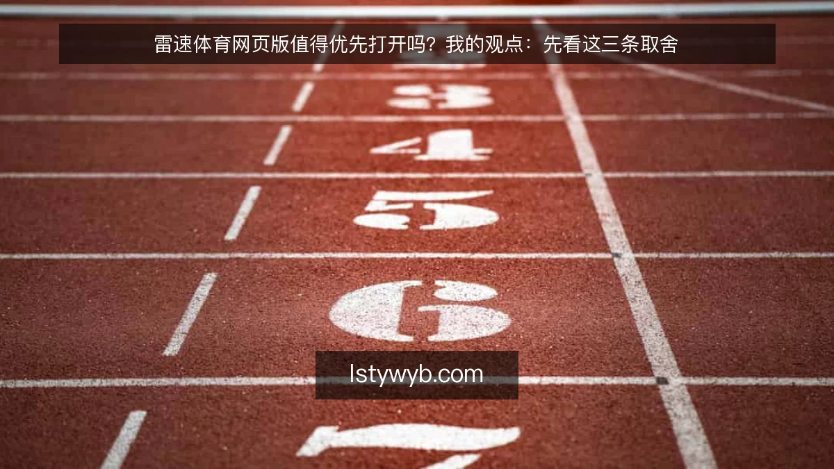 雷速体育网页版值得优先打开吗？我的观点：先看这三条取舍