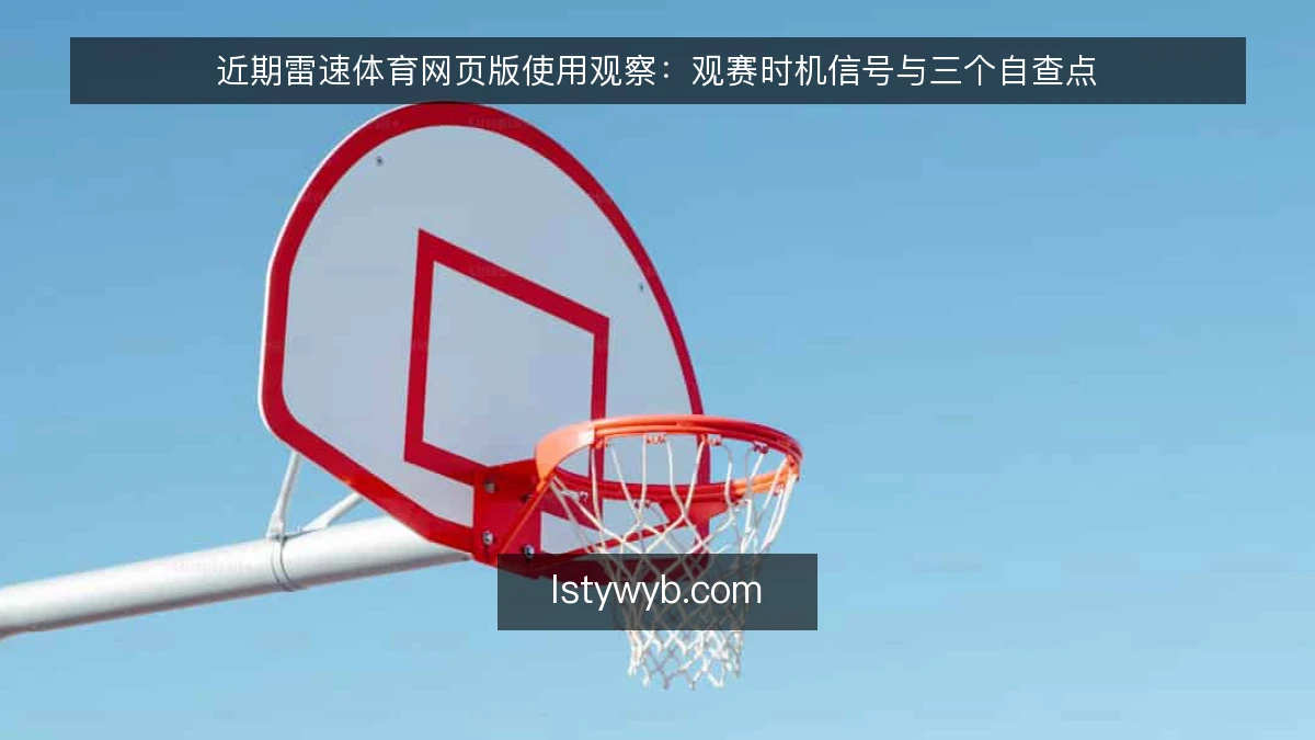 近期雷速体育网页版使用观察：观赛时机信号与三个自查点