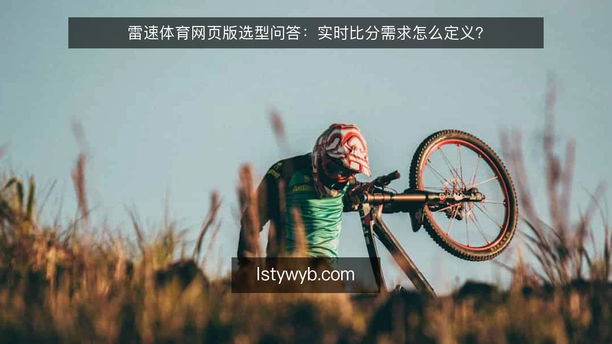 雷速体育网页版选型问答：实时比分需求怎么定义？