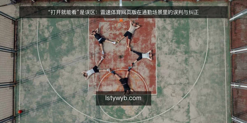 “打开就能看”是误区：雷速体育网页版在通勤场景里的误判与纠正 — 先把场景摆出来 配图